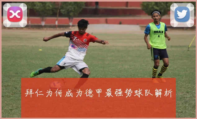 拜仁为何成为德甲最强势球队解析