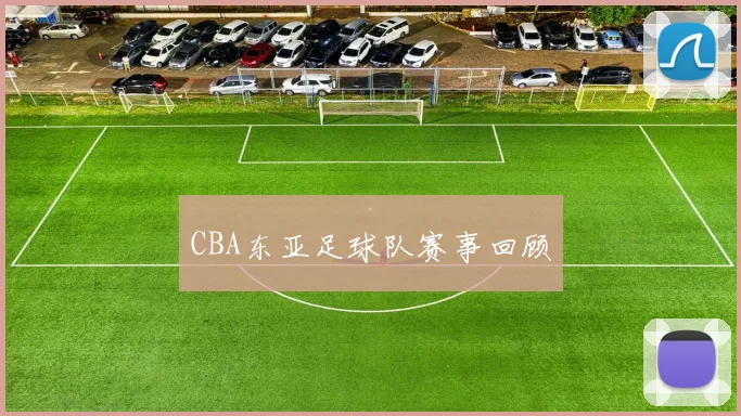 CBA东亚足球队赛事回顾